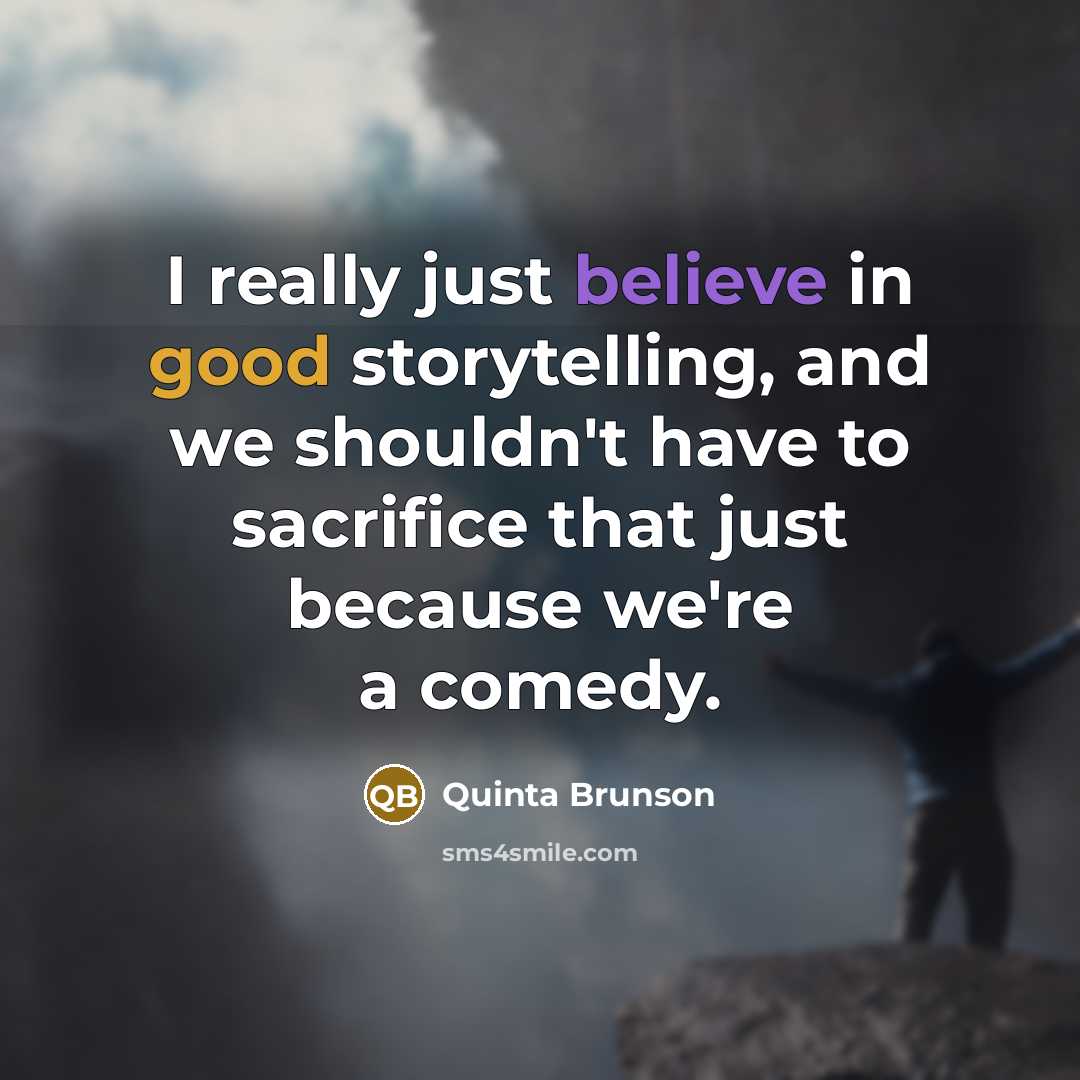 “I really just believe in good storytelling, and we shouldn't have to sacrifice that just because we're a comedy.” quote by Quinta Brunson