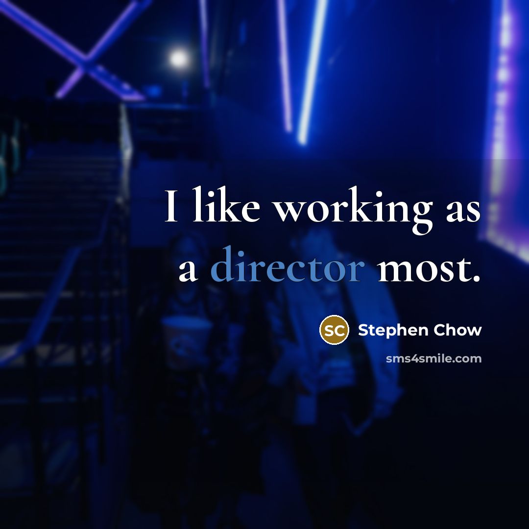 “I like working as a director most.” quote by Stephen Chow