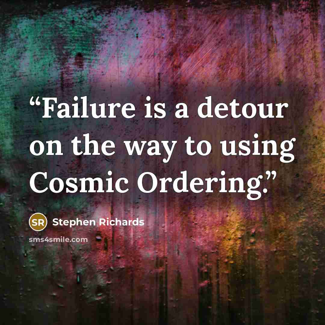 “Failure is a detour on the way to using Cosmic Ordering.” quote by Stephen Richards