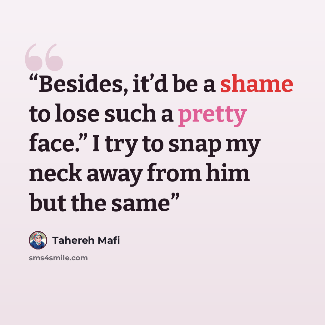 “Besides, it’d be a shame to lose such a pretty face.” I try to snap my neck away from him but the same” quote by Tahereh Mafi