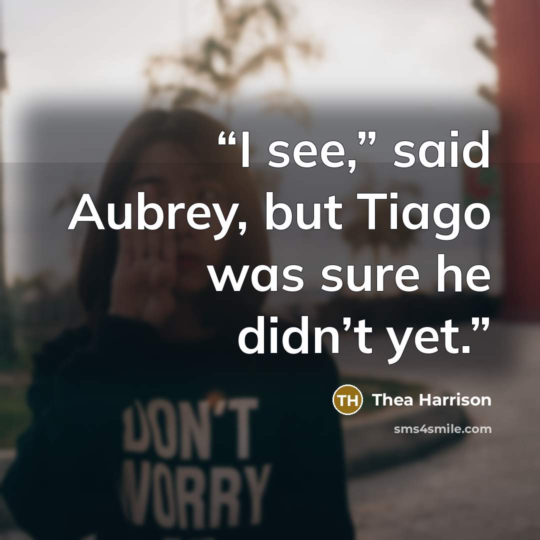 “I see,” said Aubrey, but Tiago was sure he didn’t yet.” quote by Thea Harrison