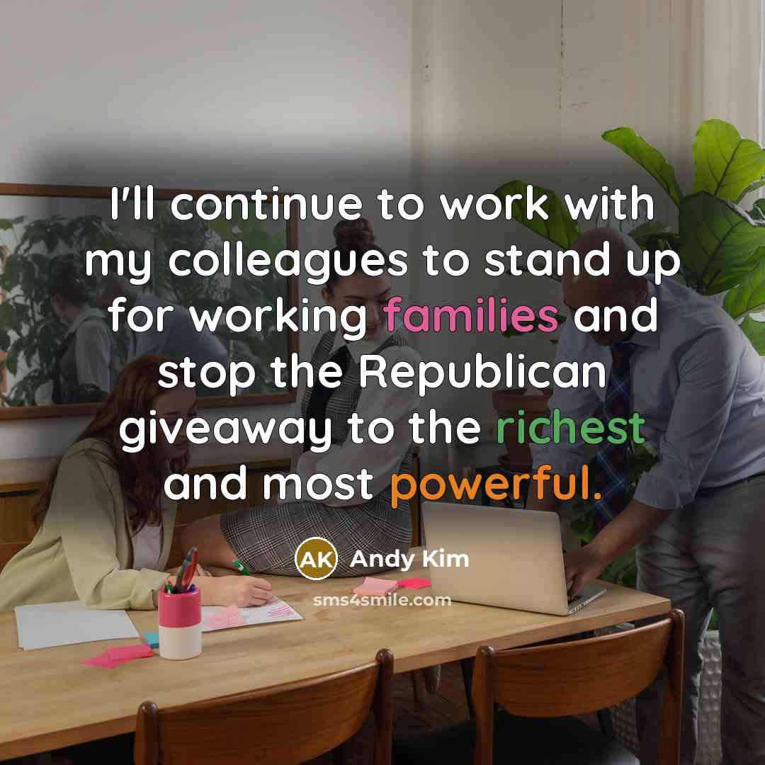 “I'll continue to work with my colleagues to stand up for working families and stop the Republican giveaway to the richest and most powerful.” quote by Andy Kim