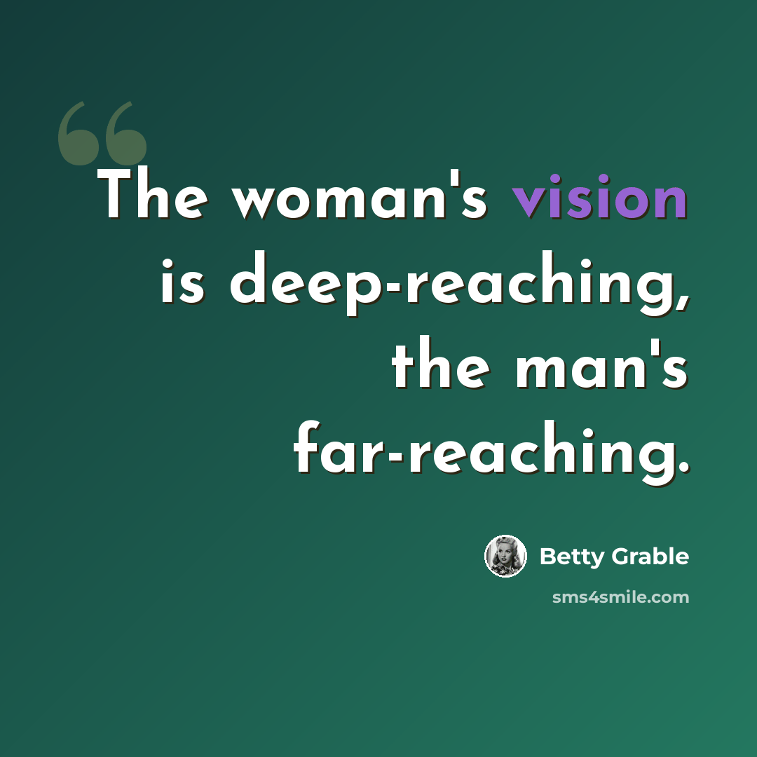 “The woman's vision is deep-reaching, the man's far-reaching.” quote by Betty Grable