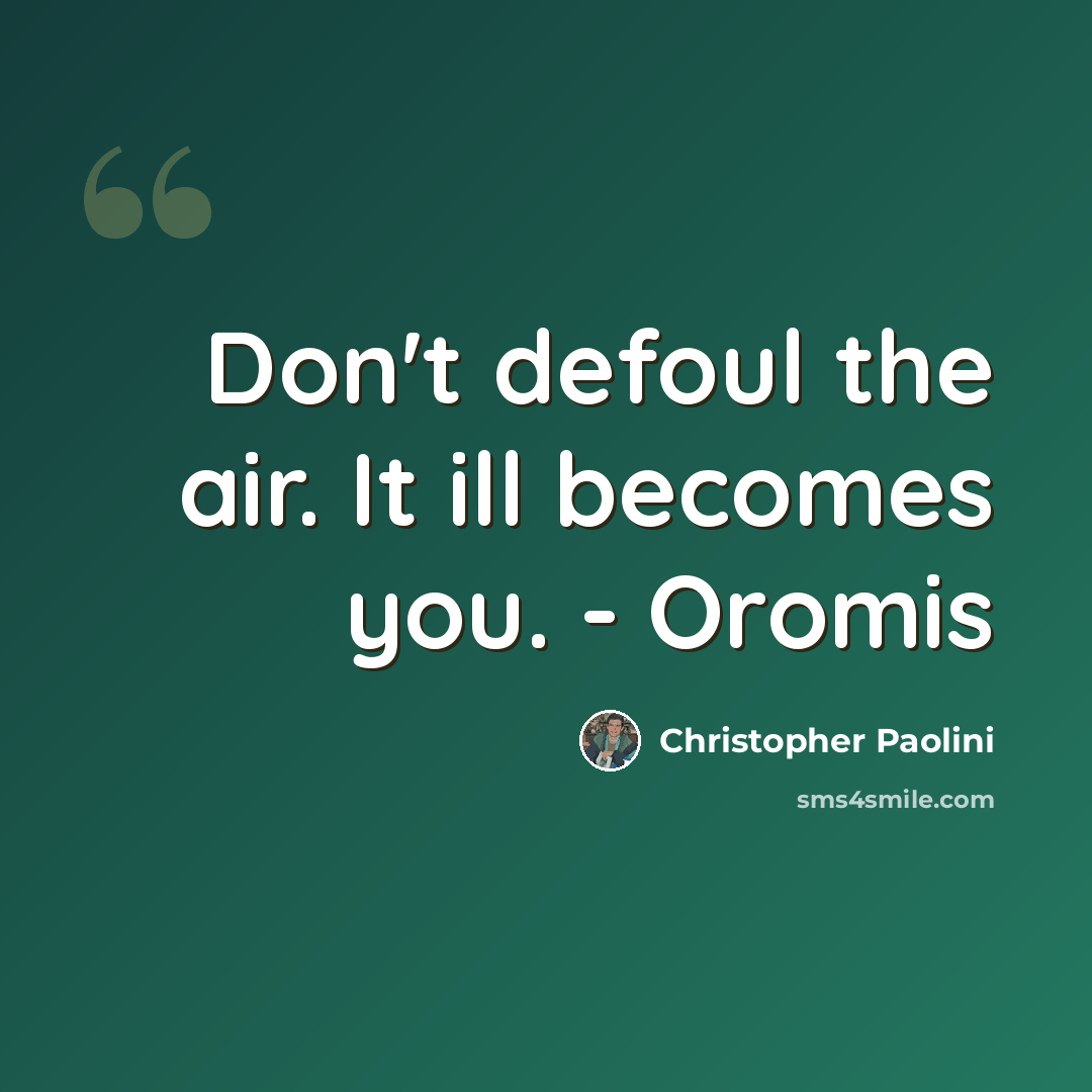 “Don't defoul the air. It ill becomes you. - Oromis” quote by Christopher Paolini