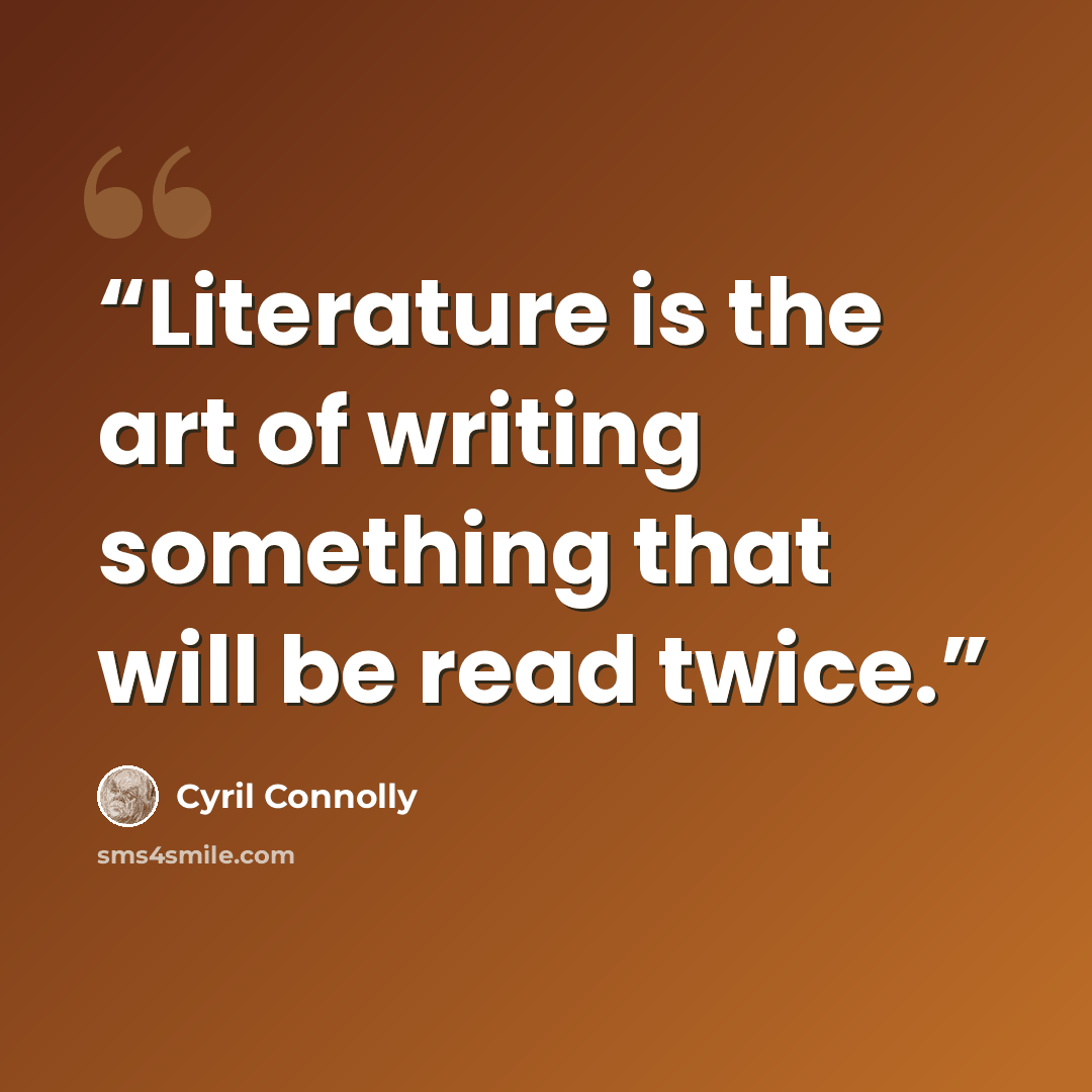 “Literature is the art of writing something that will be read twice.” quote by Cyril Connolly