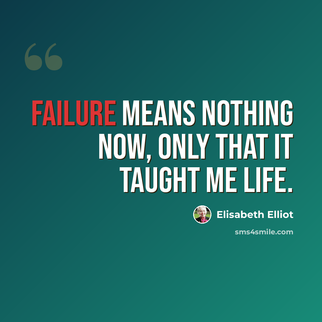 “Failure means nothing now, only that it taught me life.” quote by Elisabeth Elliot
