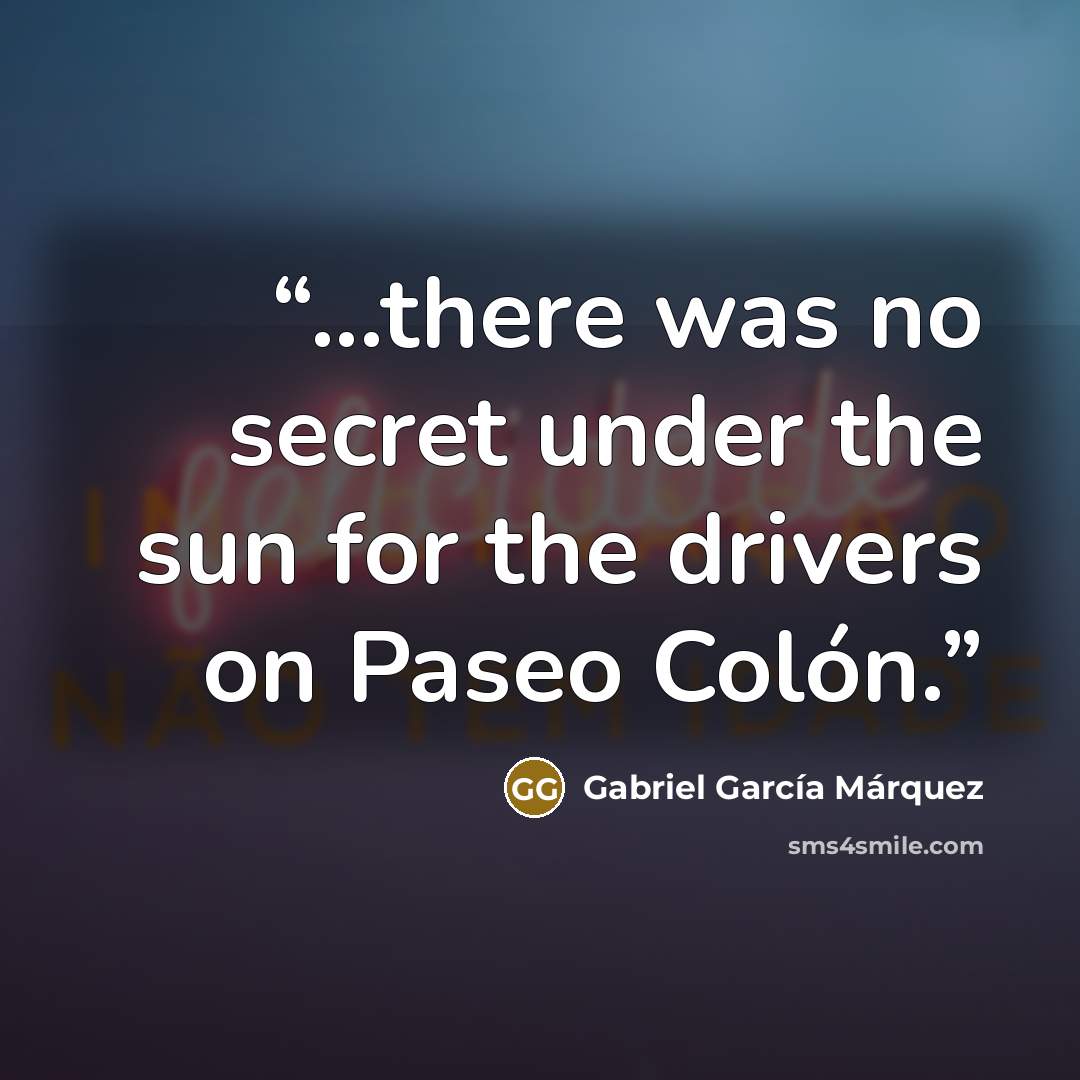“...there was no secret under the sun for the drivers on Paseo Colón.” quote by Gabriel García Márquez