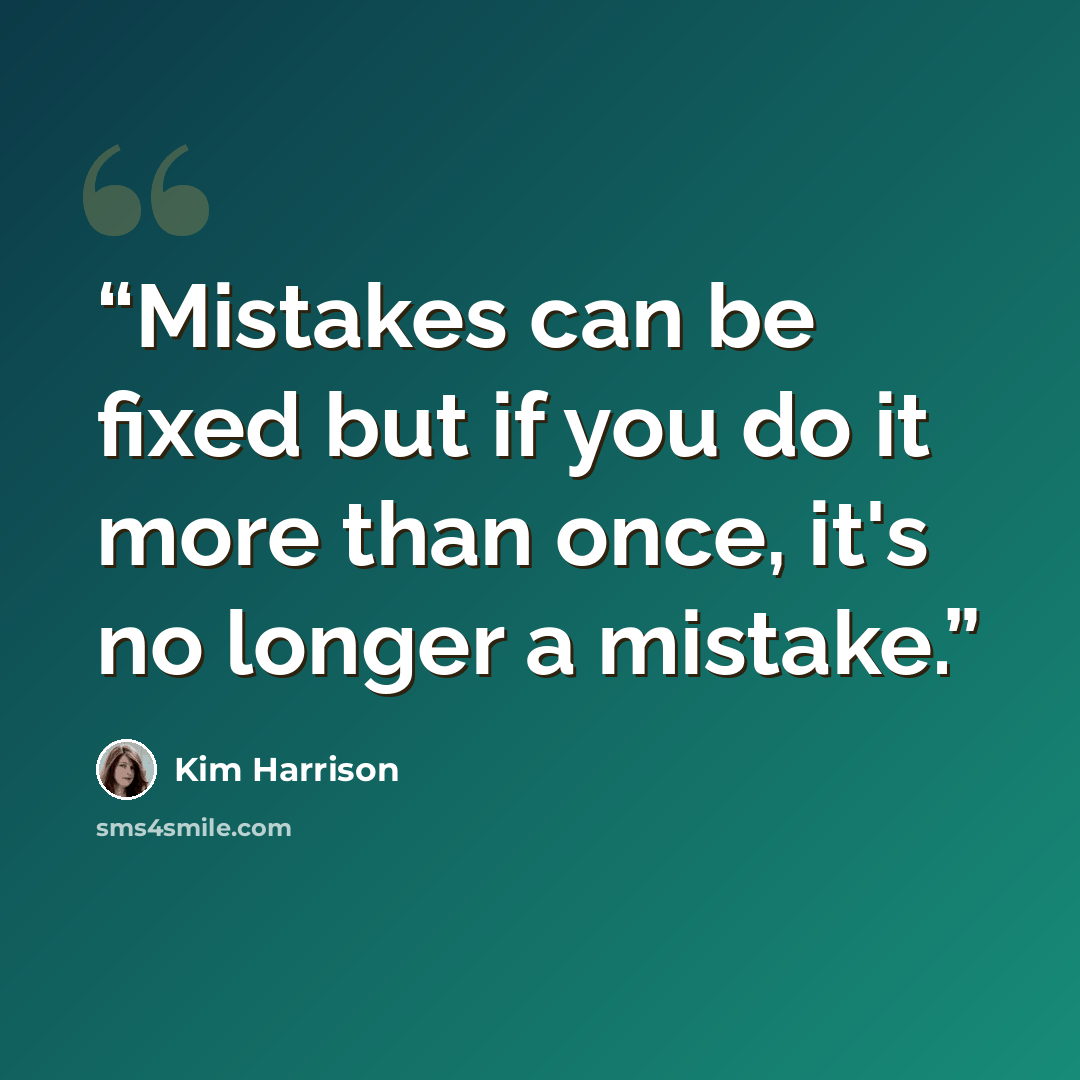 “Mistakes can be fixed but if you do it more than once, it's no longer a mistake.” quote by Kim Harrison