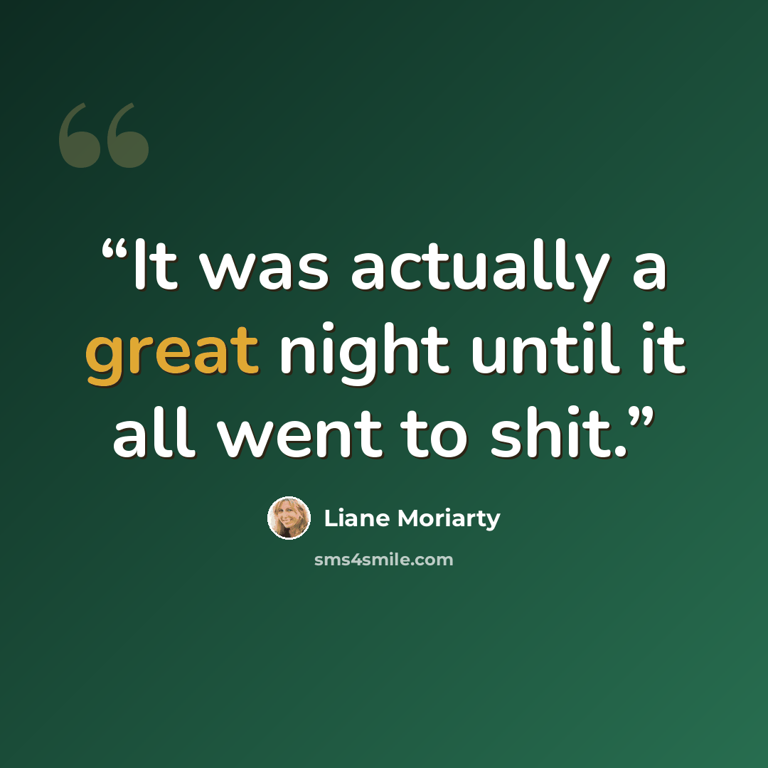 “It was actually a great night until it all went to shit.” quote by Liane Moriarty
