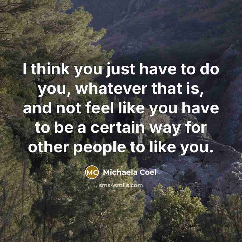 “I think you just have to do you, whatever that is, and not feel like you have to be a certain way for other people to like you.” quote by Michaela Coel
