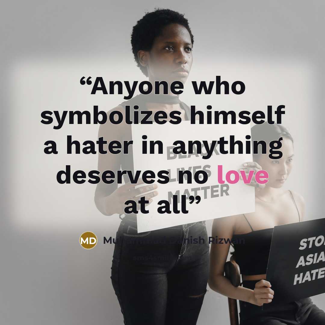 “Anyone who symbolizes himself a hater in anything deserves no love at all” quote by Muhammad Danish Rizwan