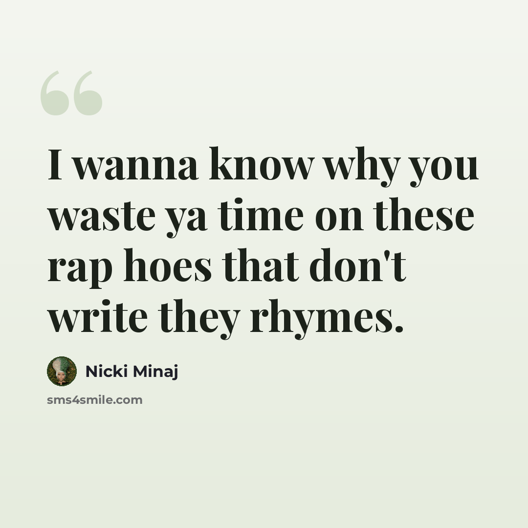 “I wanna know why you waste ya time on these rap hoes that don't write they rhymes.” quote by Nicki Minaj