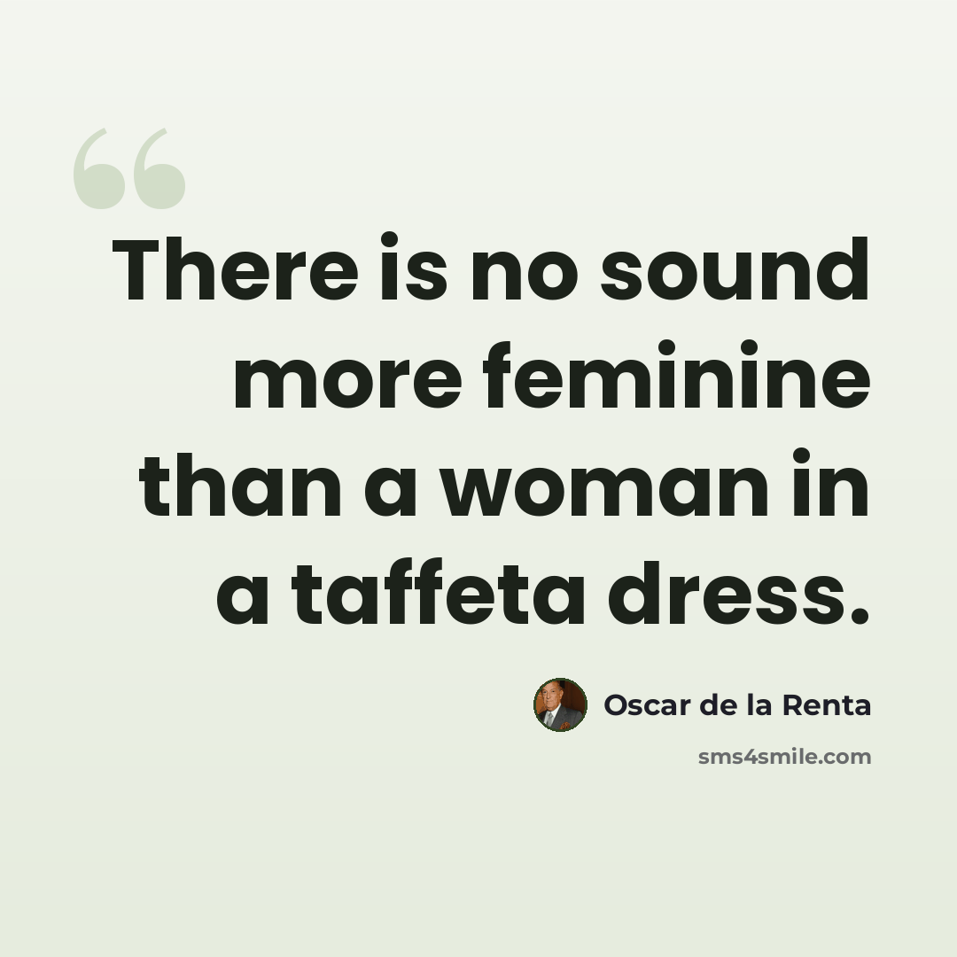 “There is no sound more feminine than a woman in a taffeta dress.” quote by Oscar de la Renta