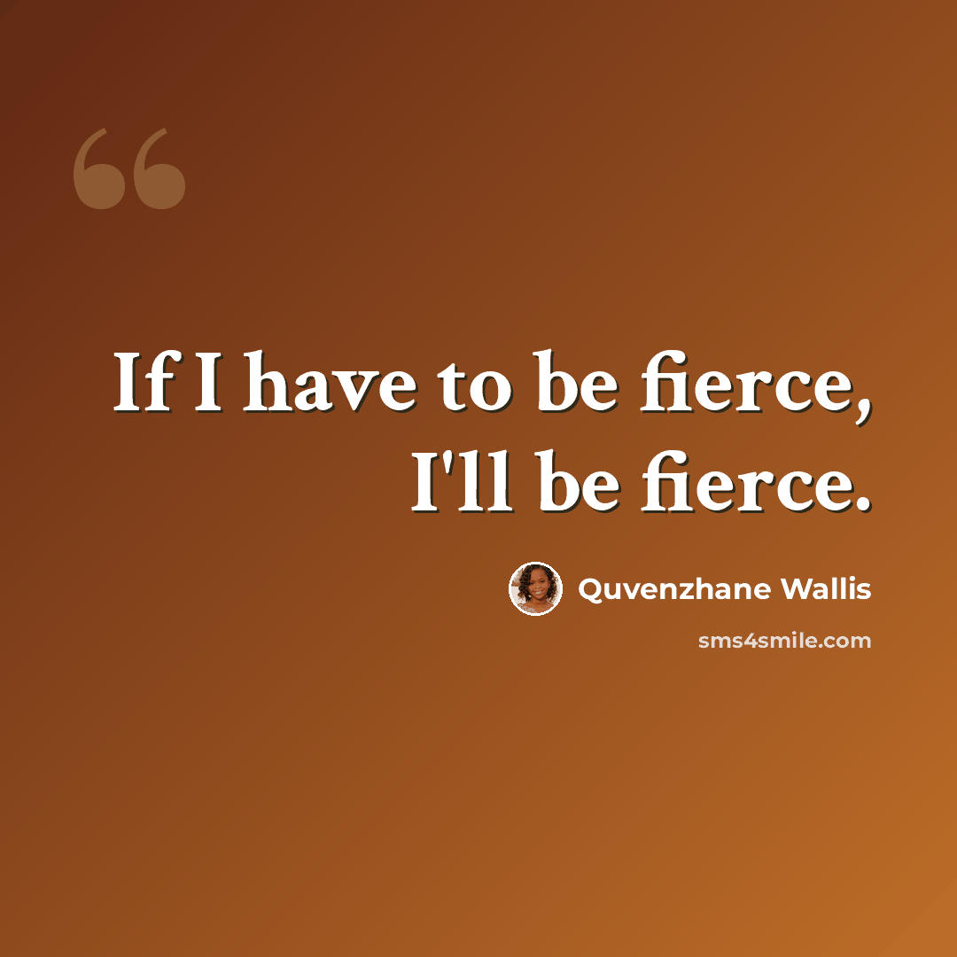 “If I have to be fierce, I'll be fierce.” quote by Quvenzhane Wallis