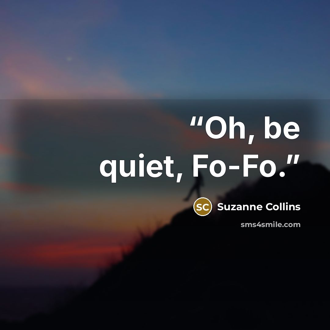 “Oh, be quiet, Fo-Fo.” quote by Suzanne Collins