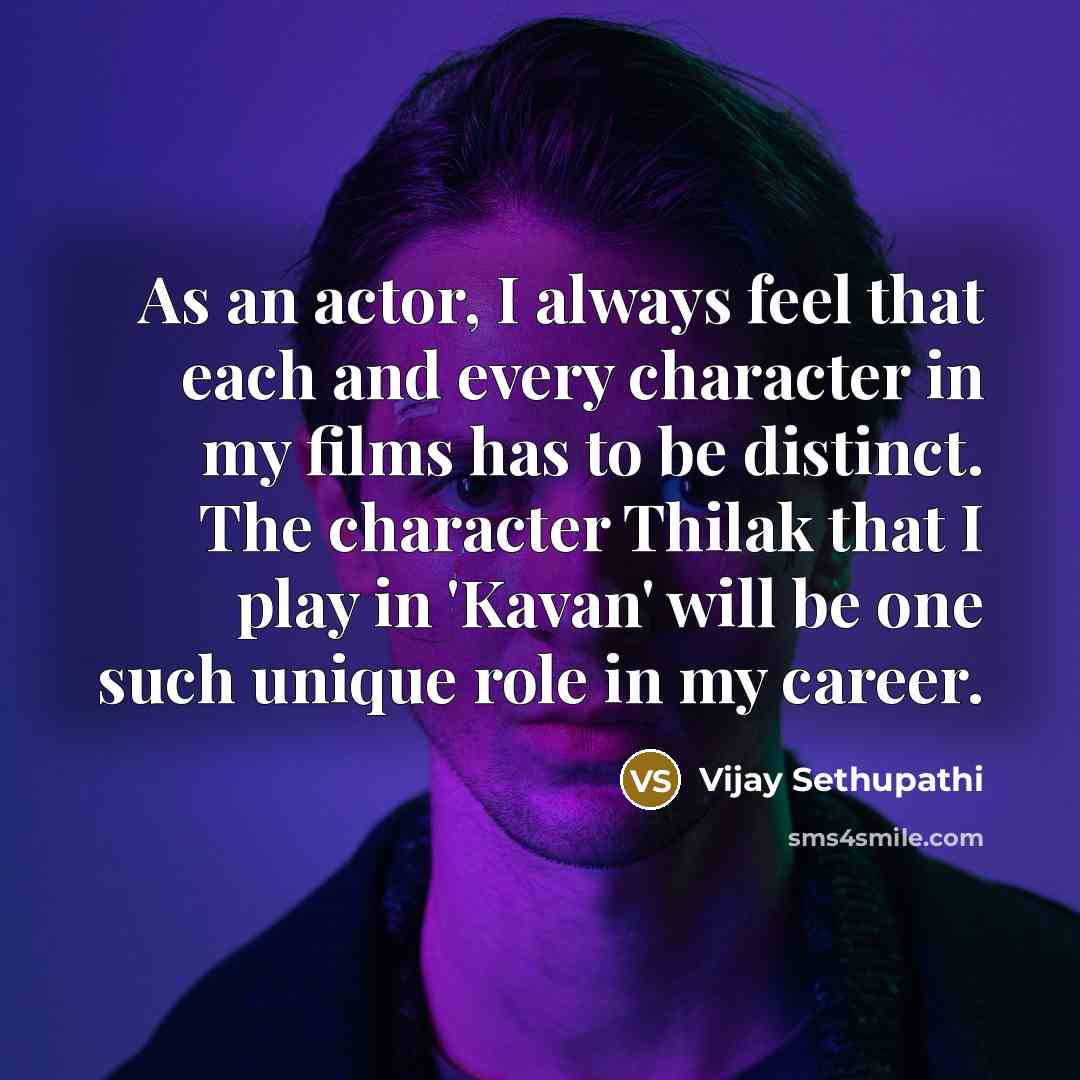 “As an actor, I always feel that each and every character in my films has to be distinct. The character Thilak that I play in 'Kavan' will be one such unique role in my career.” quote by Vijay Sethupathi