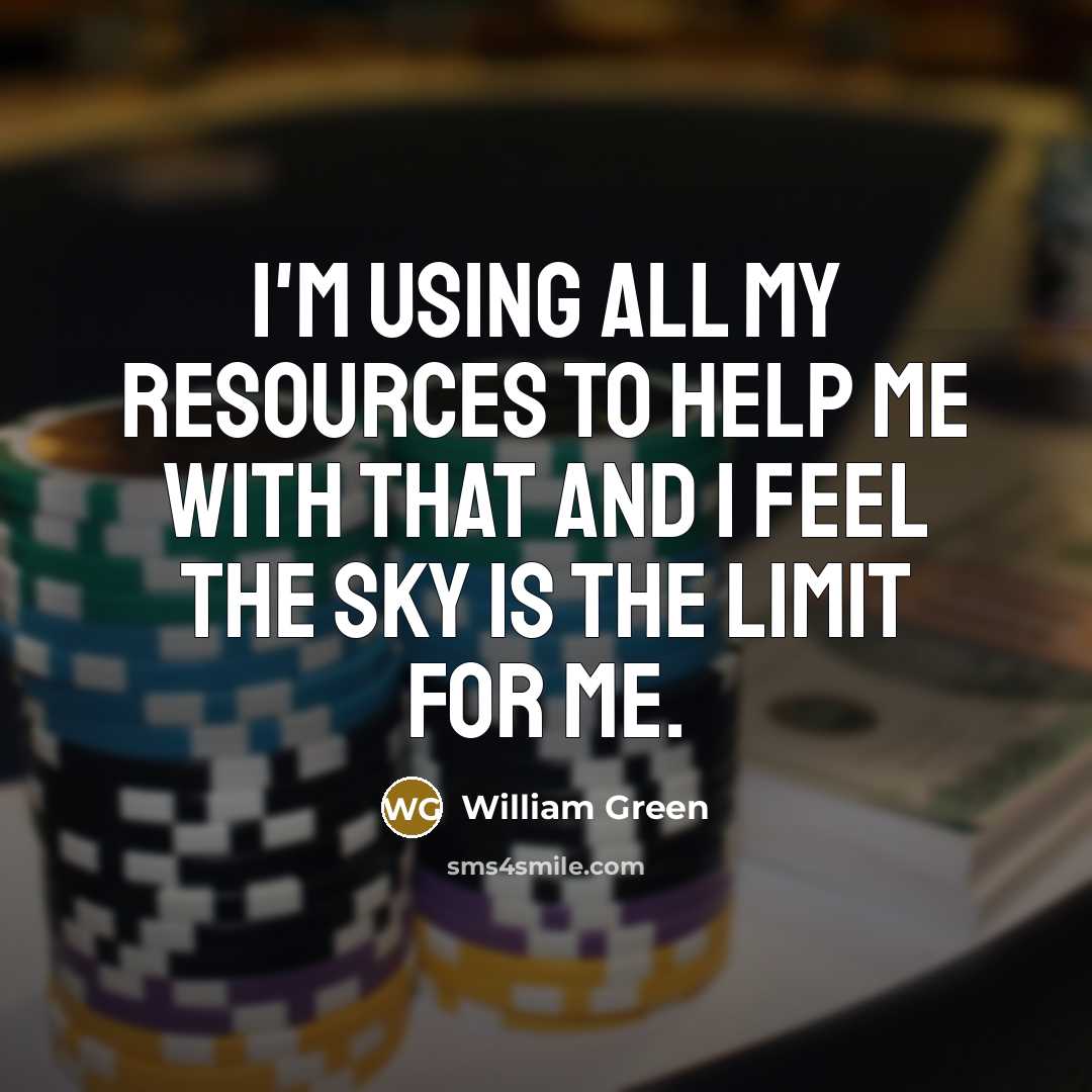 “I'm using all my resources to help me with that and I feel the sky is the limit for me.” quote by William Green