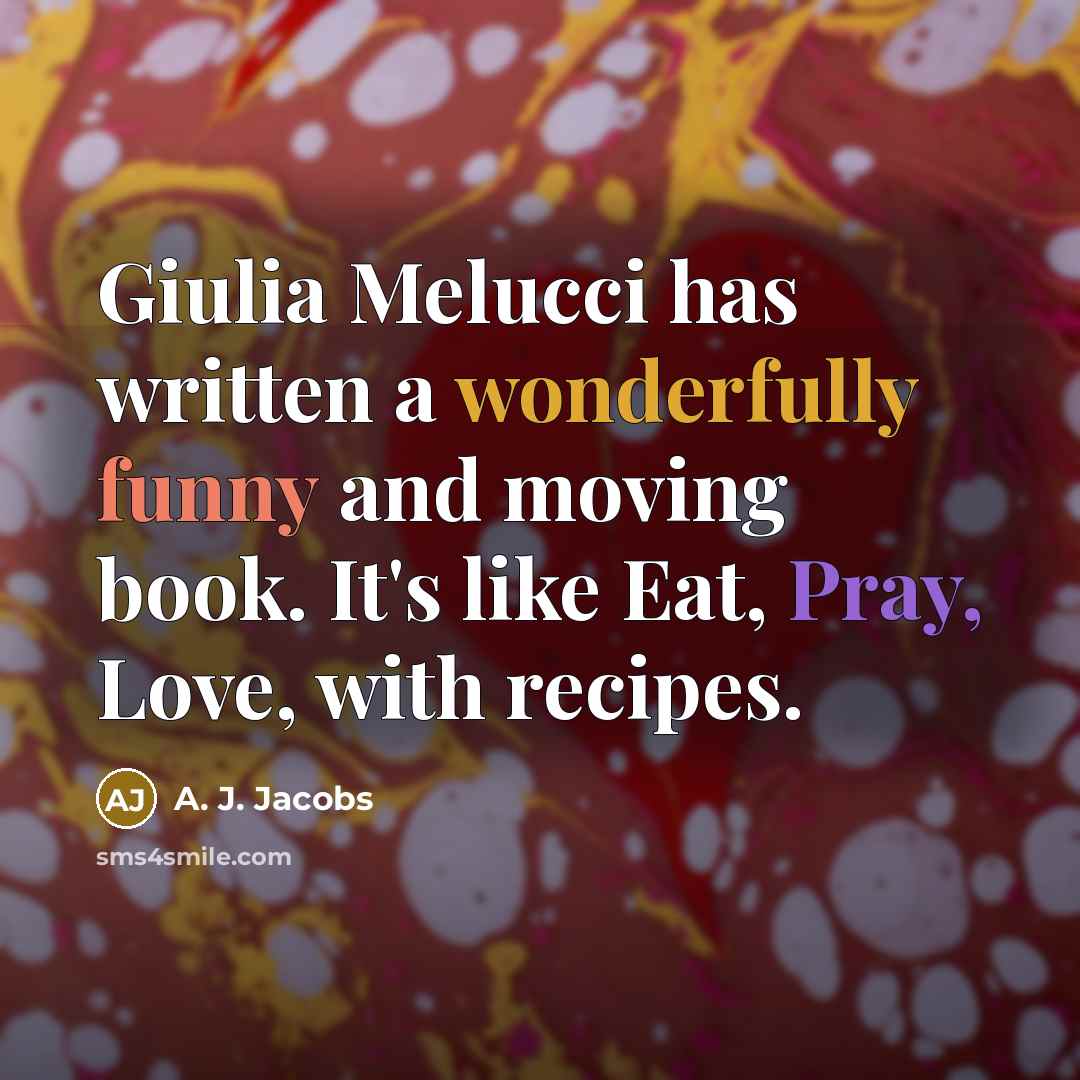 “Giulia Melucci has written a wonderfully funny and moving book. It's like Eat, Pray, Love, with recipes.” quote by A. J. Jacobs