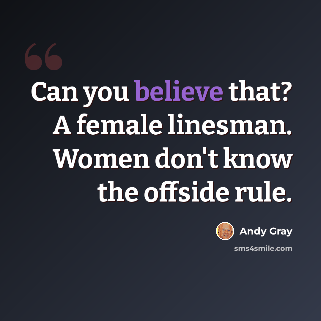 “Can you believe that? A female linesman. Women don't know the offside rule.” quote by Andy Gray