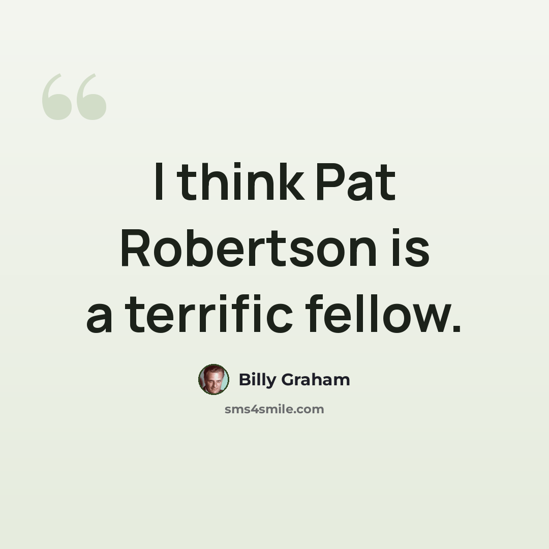“I think Pat Robertson is a terrific fellow.” quote by Billy Graham