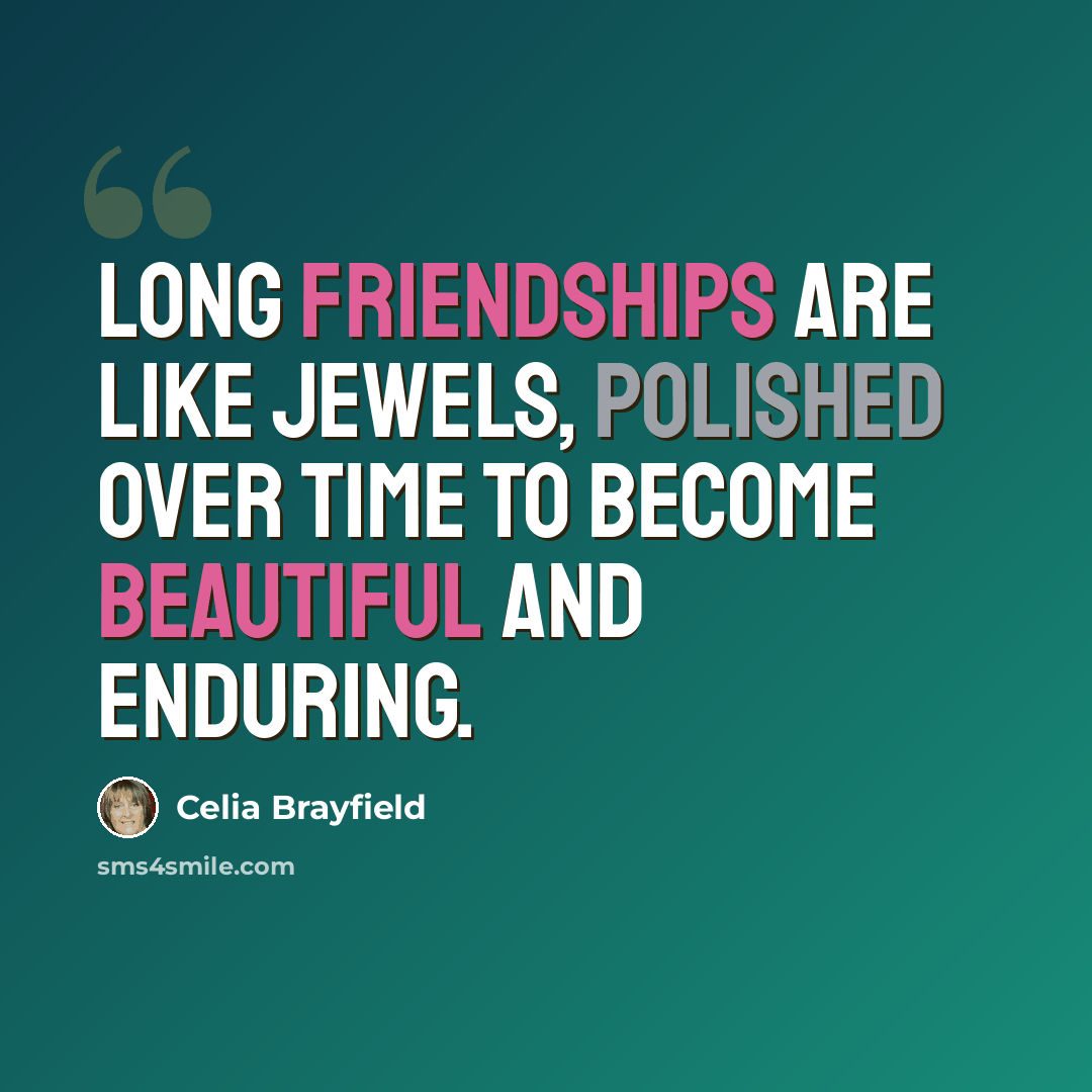 “Long friendships are like jewels, polished over time to become beautiful and enduring.” quote by Celia Brayfield