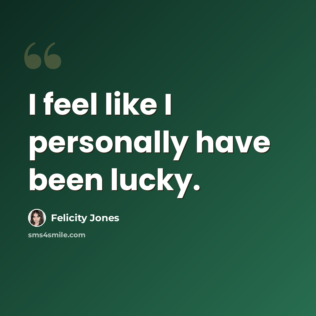 “I feel like I personally have been lucky.” quote by Felicity Jones