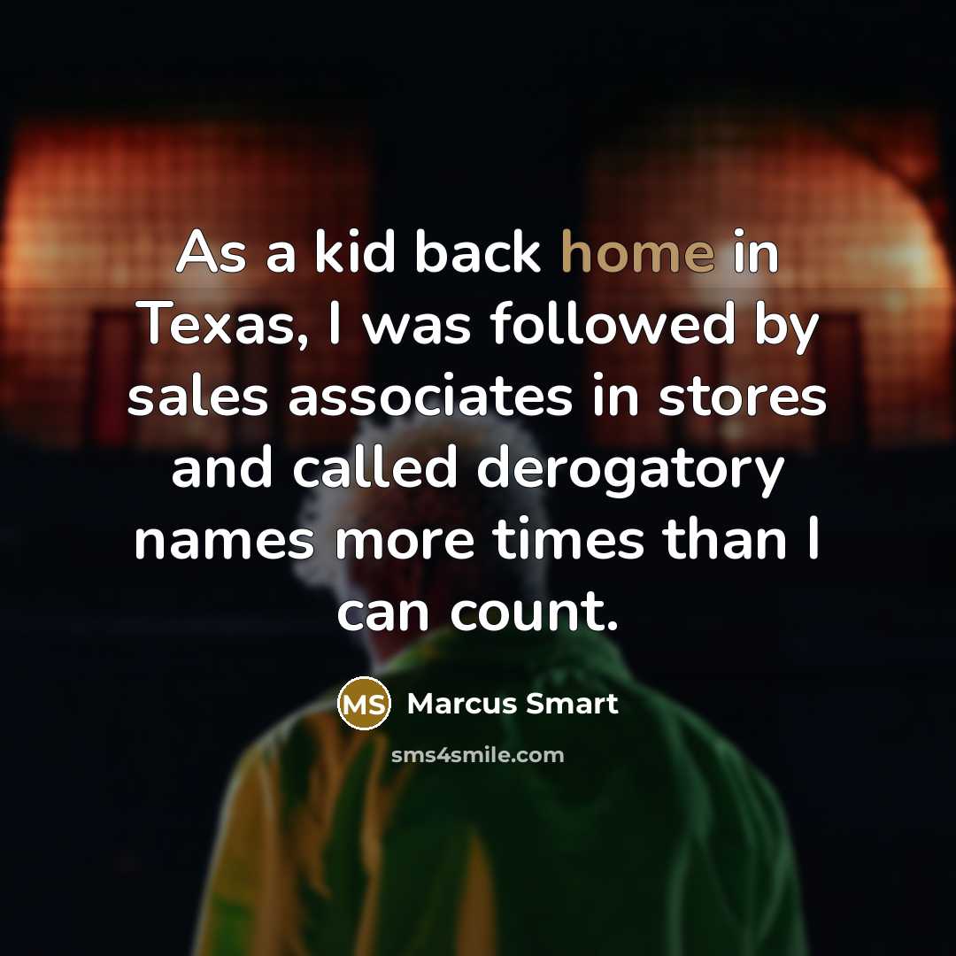 “As a kid back home in Texas, I was followed by sales associates in stores and called derogatory names more times than I can count.” quote by Marcus Smart