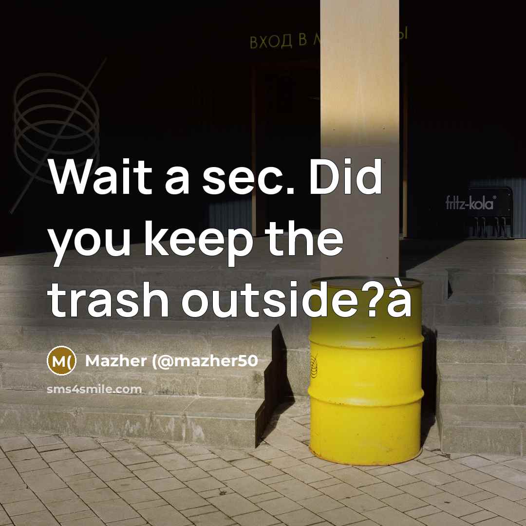 “Wait a sec. Did you keep the trash outside?à” quote by Mazher (@mazher50