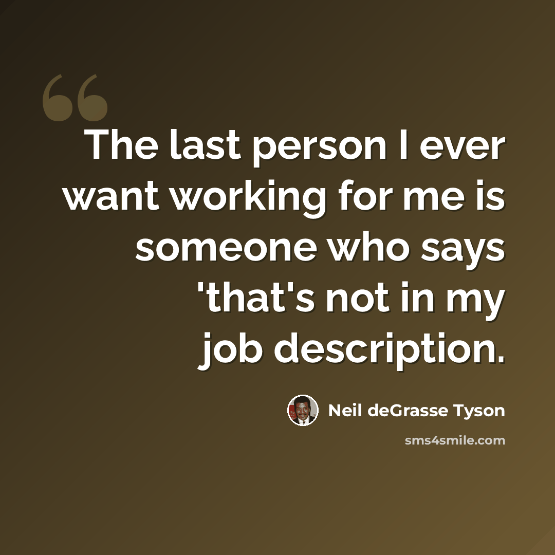 “The last person I ever want working for me is someone who says 'that's not in my job description.” quote by Neil deGrasse Tyson