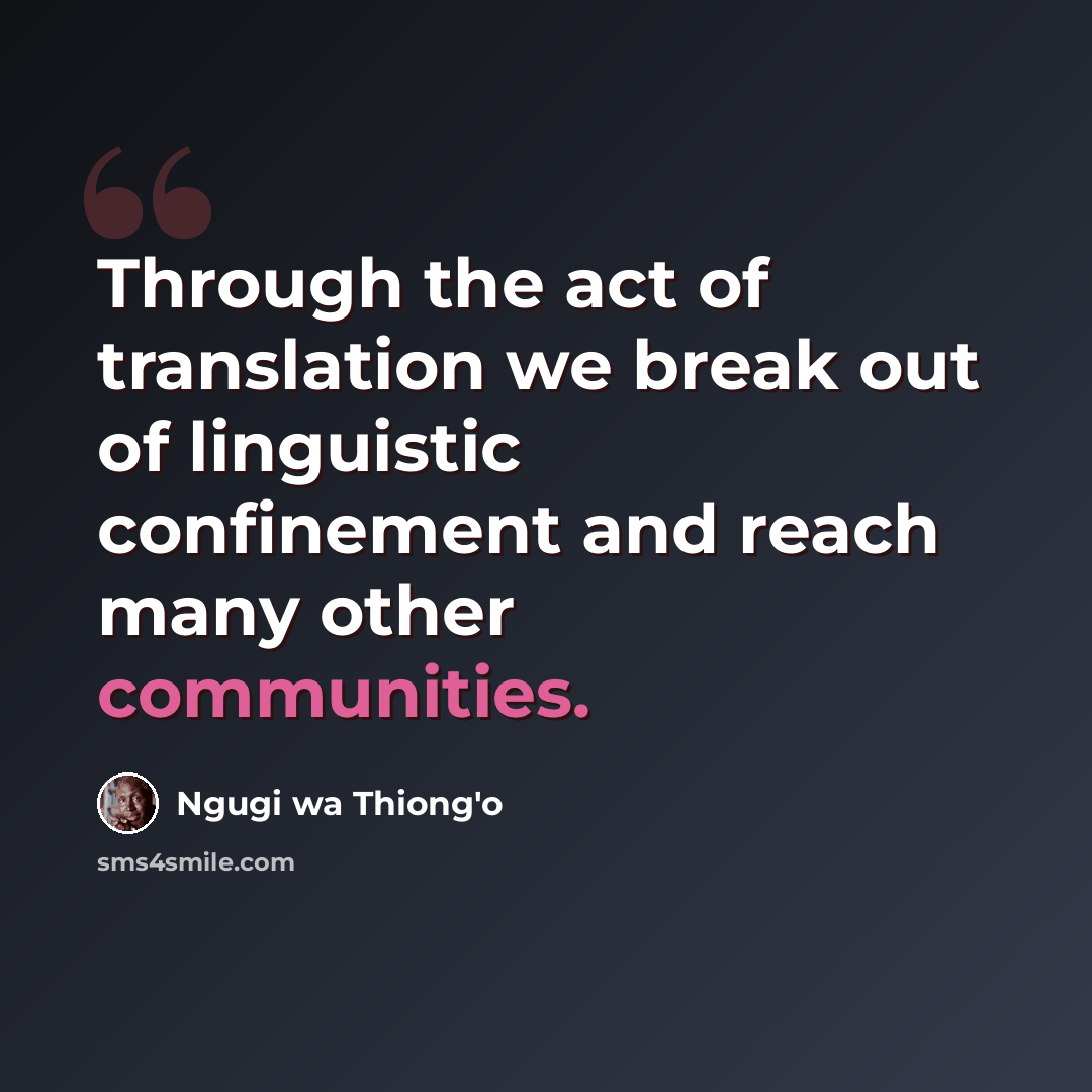 “Through the act of translation we break out of linguistic confinement and reach many other communities.” quote by Ngugi wa Thiong'o