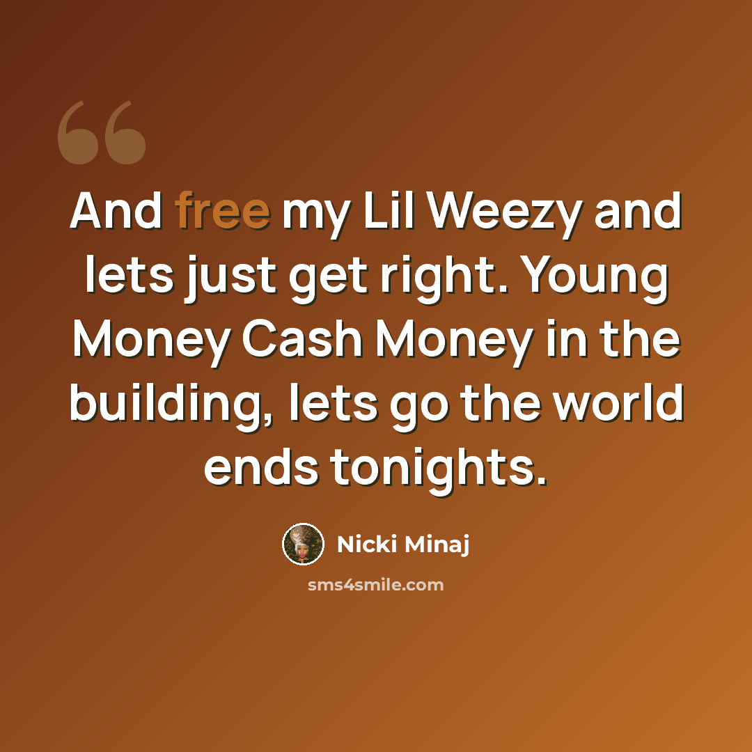 “And free my Lil Weezy and lets just get right. Young Money Cash Money in the building, lets go the world ends tonights.” quote by Nicki Minaj