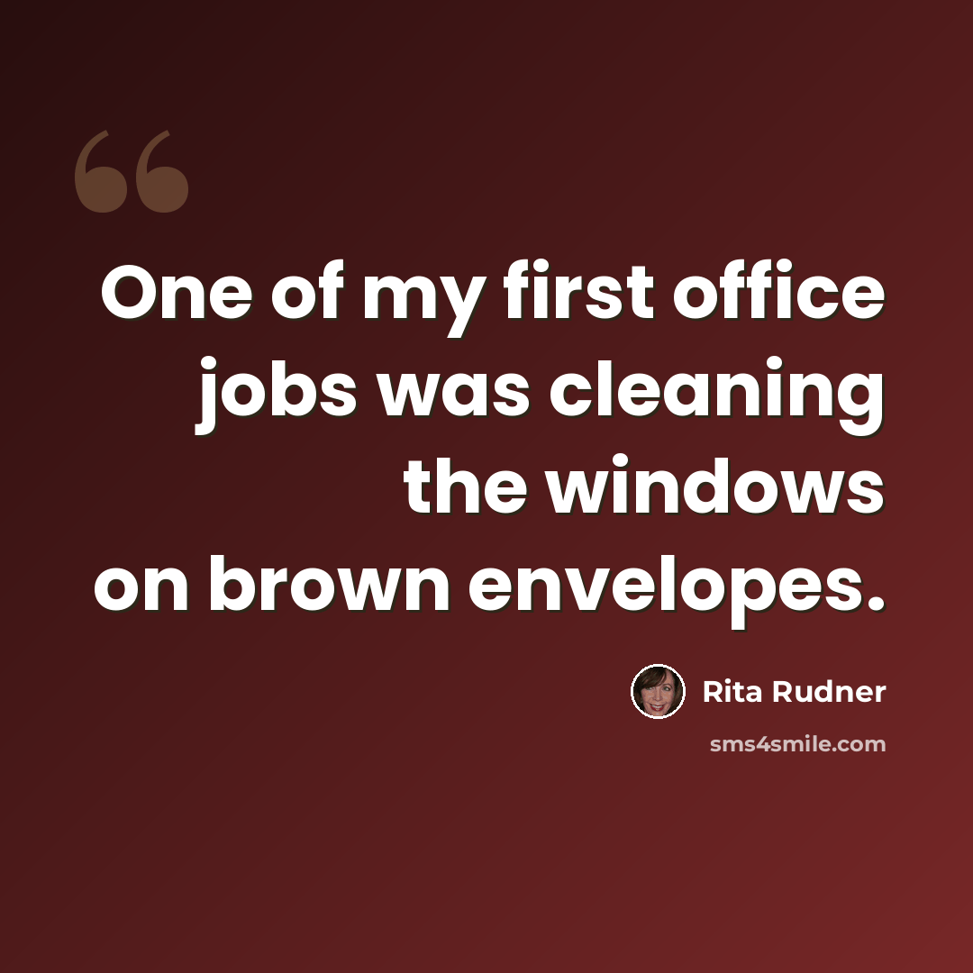 “One of my first office jobs was cleaning the windows on brown envelopes.” quote by Rita Rudner