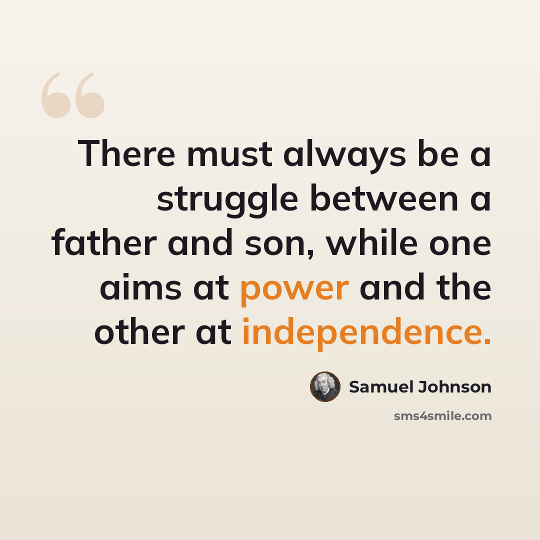 “There must always be a struggle between a father and son, while one aims at power and the other at independence.” quote by Samuel Johnson