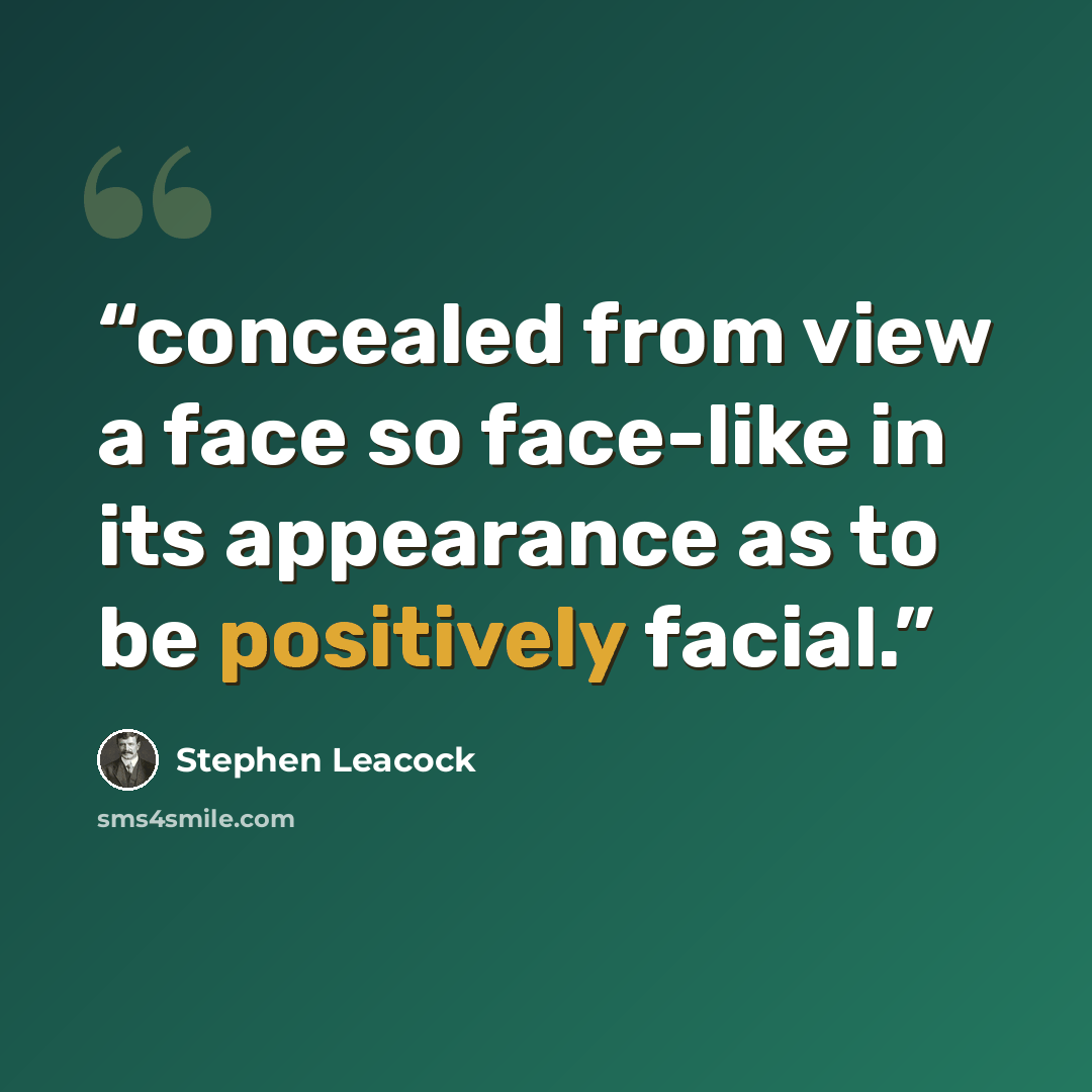 “concealed from view a face so face-like in its appearance as to be positively facial.” quote by Stephen Leacock