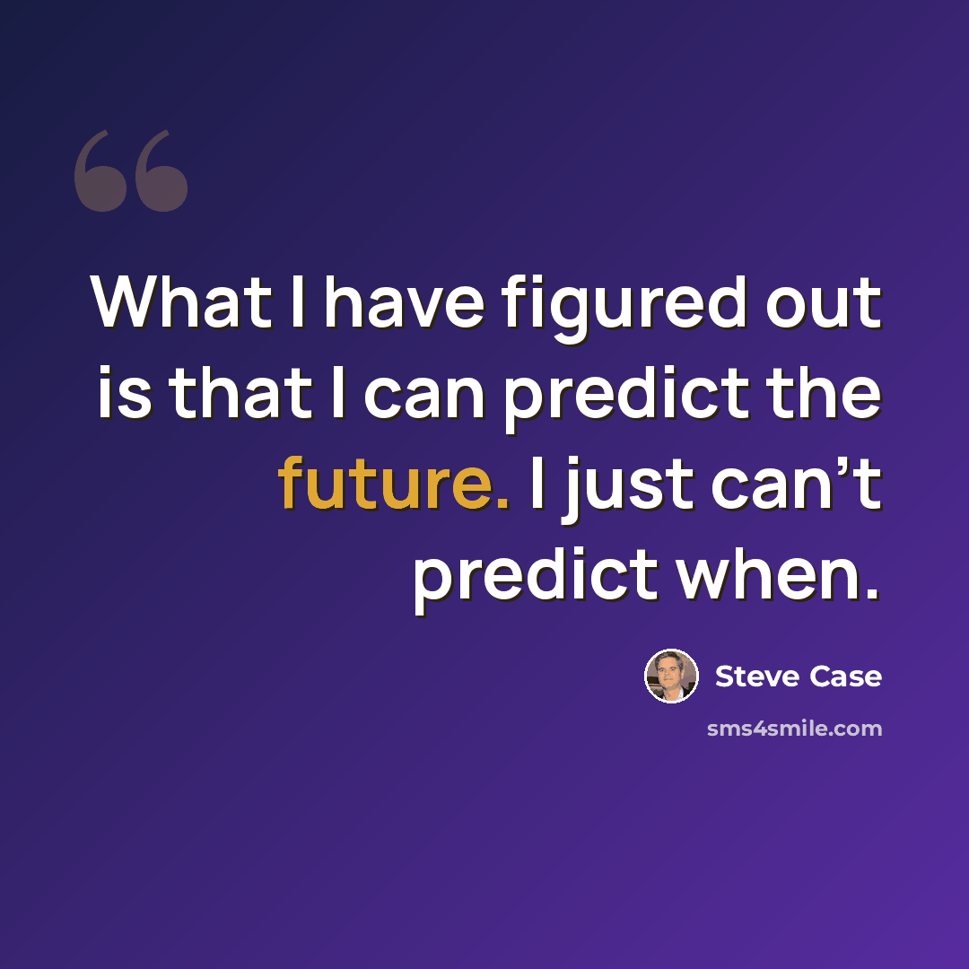 “What I have figured out is that I can predict the future. I just can't predict when.” quote by Steve Case