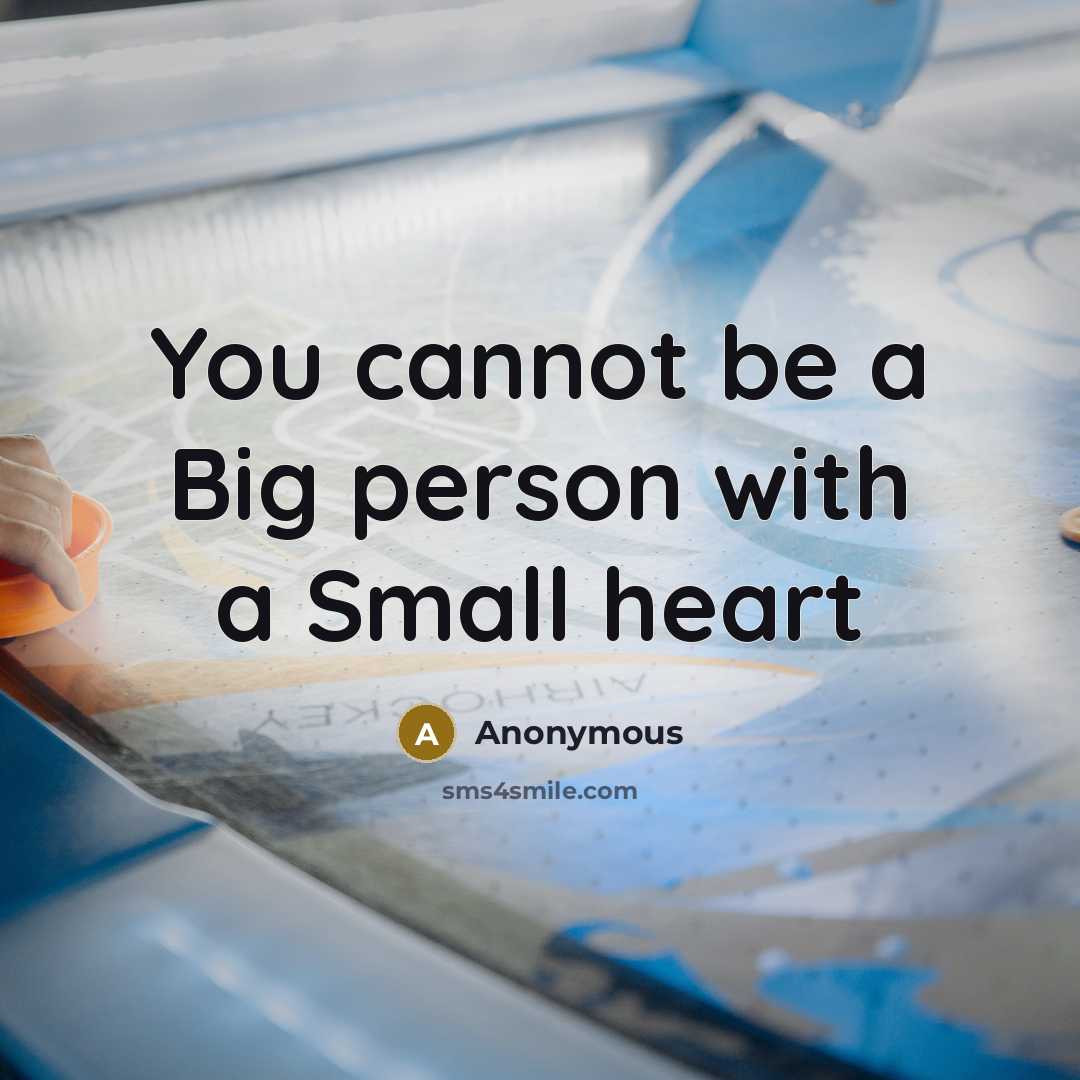 “You cannot be a Big person with a Small heart” quote by Anonymous