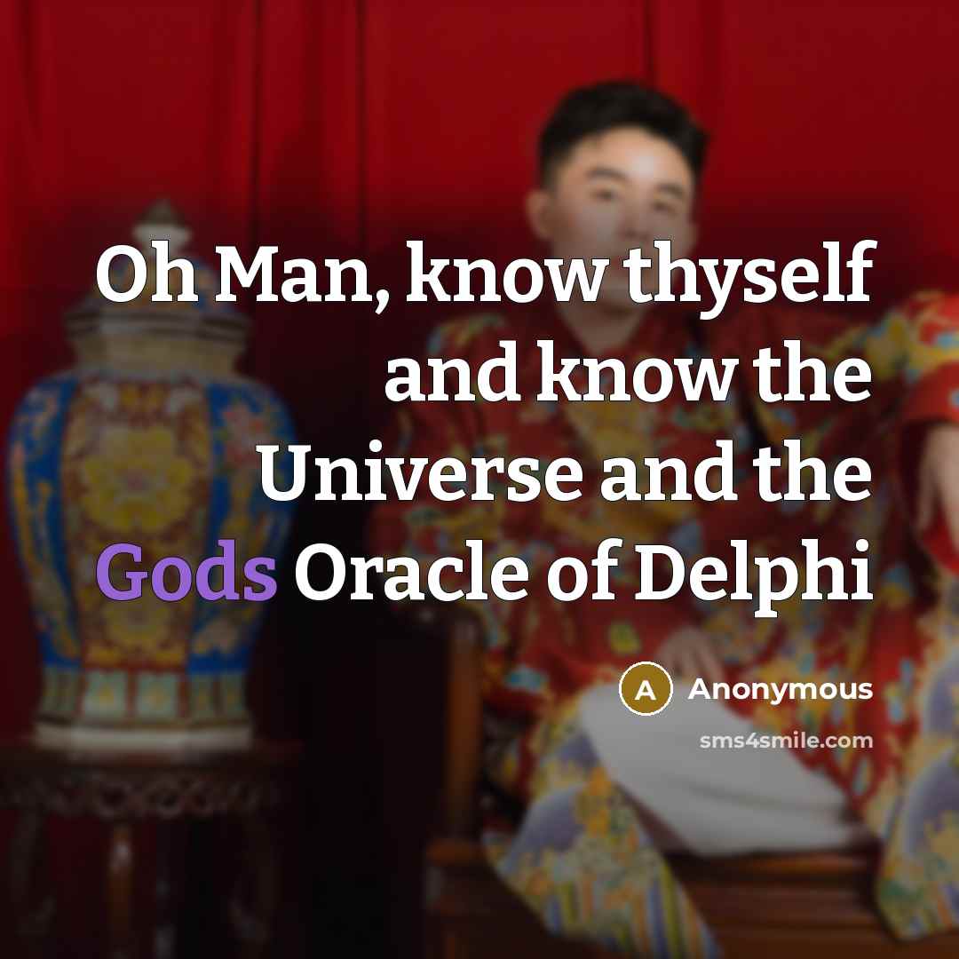 “Oh Man, know thyself and know the Universe and the Gods Oracle of Delphi” quote by Anonymous