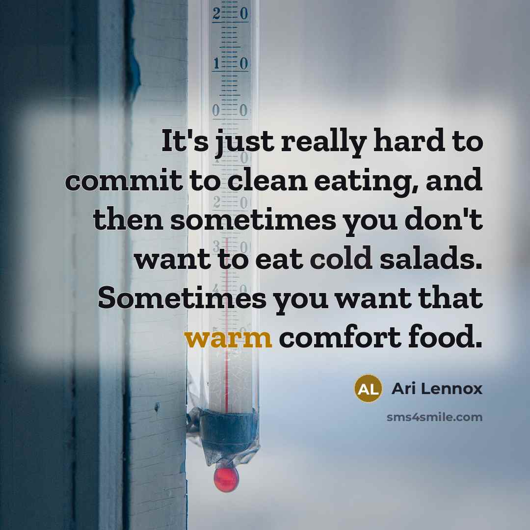 “It's just really hard to commit to clean eating, and then sometimes you don't want to eat cold salads. Sometimes you want that warm comfort food.” quote by Ari Lennox
