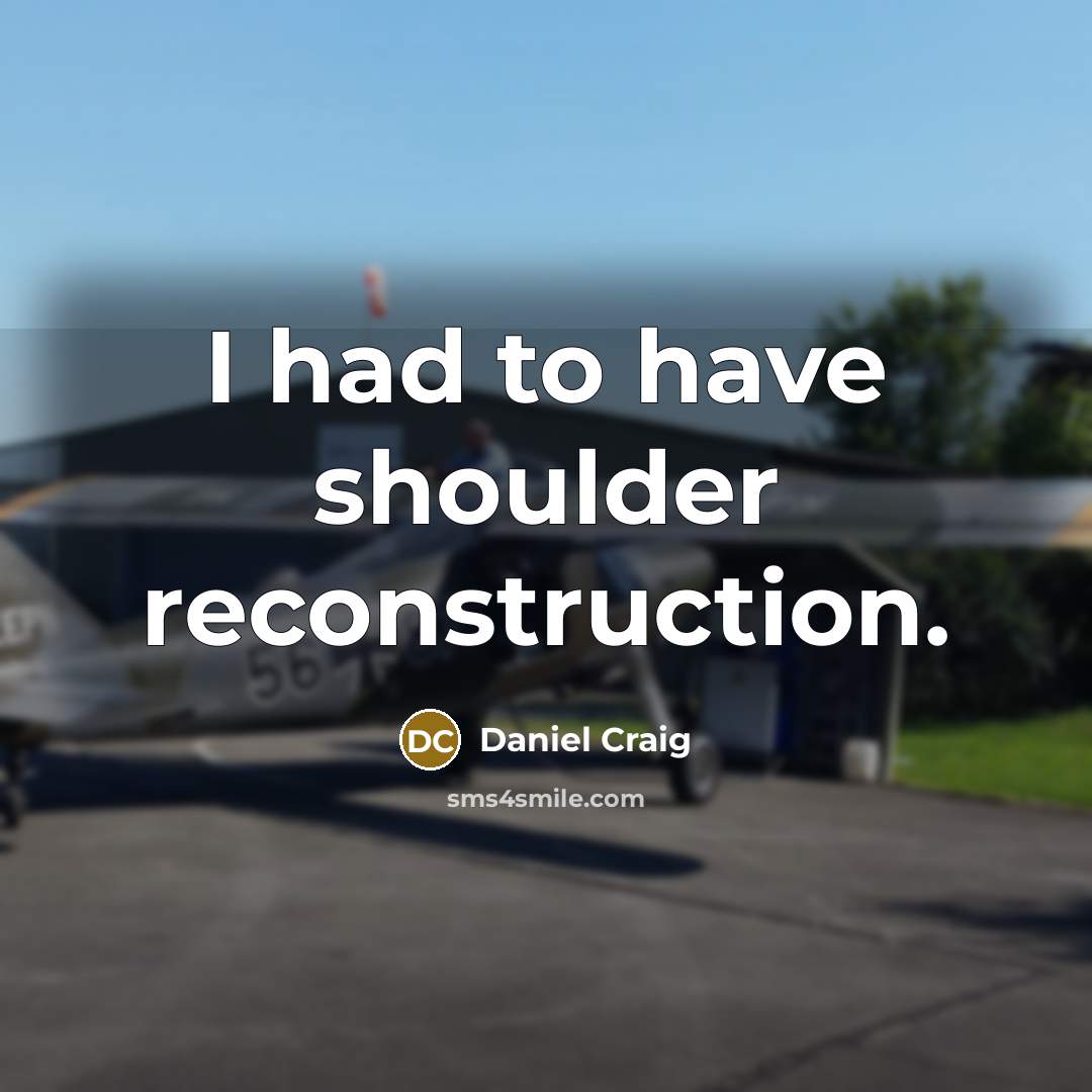 “I had to have shoulder reconstruction.” quote by Daniel Craig