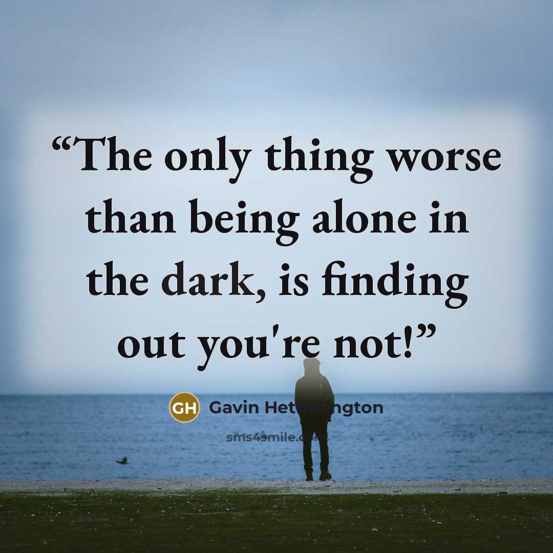 “The only thing worse than being alone in the dark, is finding out you're not!” quote by Gavin Hetherington