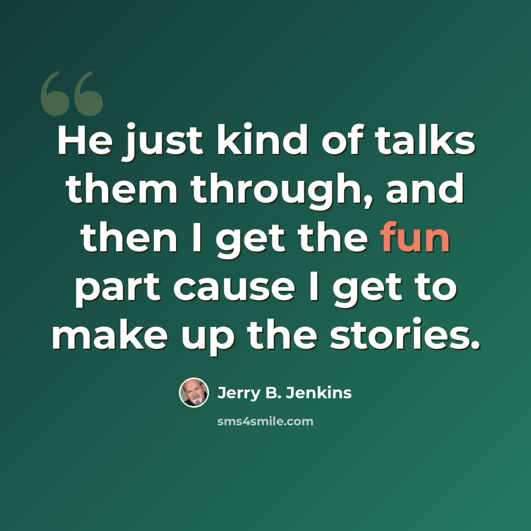 “He just kind of talks them through, and then I get the fun part cause I get to make up the stories.” quote by Jerry B. Jenkins