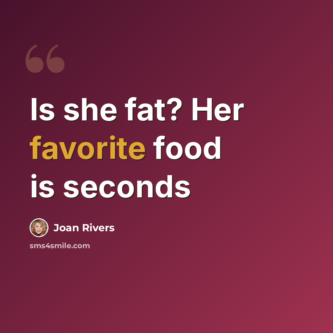 “Is she fat? Her favorite food is seconds” quote by Joan Rivers
