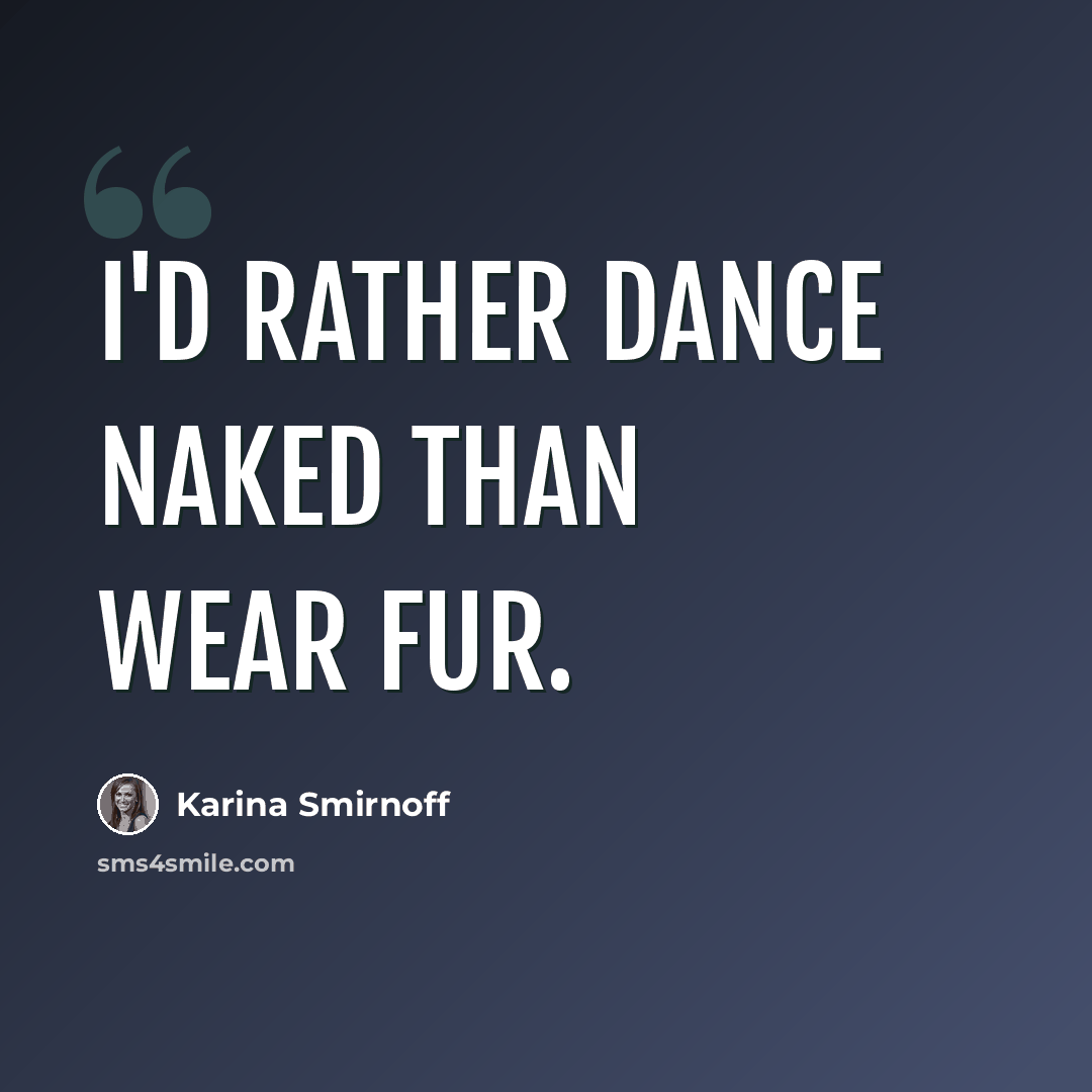 “I'd rather dance naked than wear fur.” quote by Karina Smirnoff