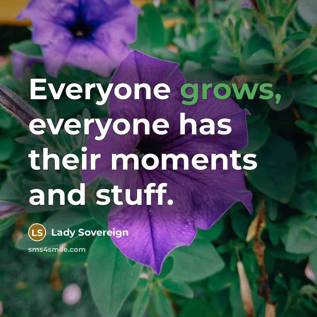 “Everyone grows, everyone has their moments and stuff.” quote by Lady Sovereign