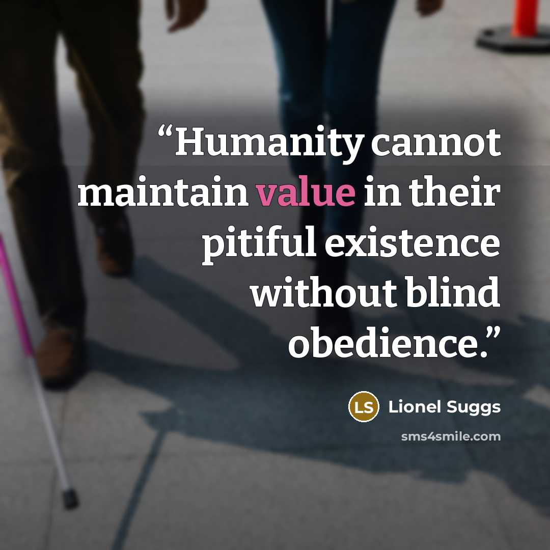 “Humanity cannot maintain value in their pitiful existence without blind obedience.” quote by Lionel Suggs