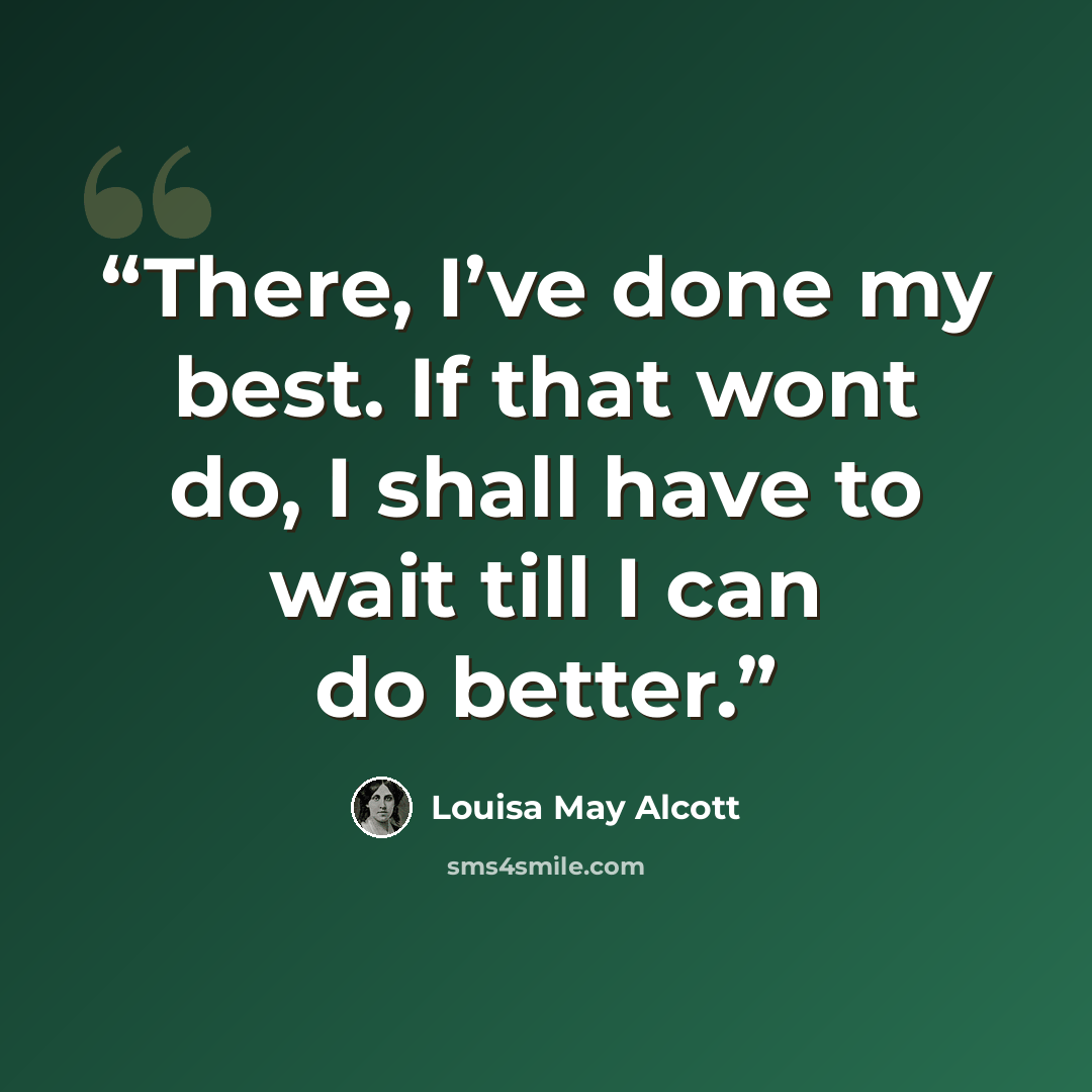 “There, I’ve done my best. If that wont do, I shall have to wait till I can do better.” quote by Louisa May Alcott