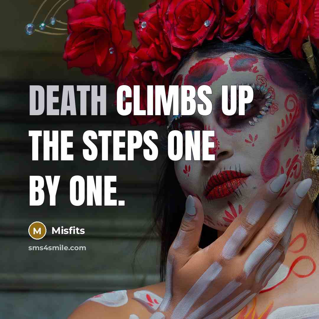 “Death climbs up the steps one by one.” quote by Misfits