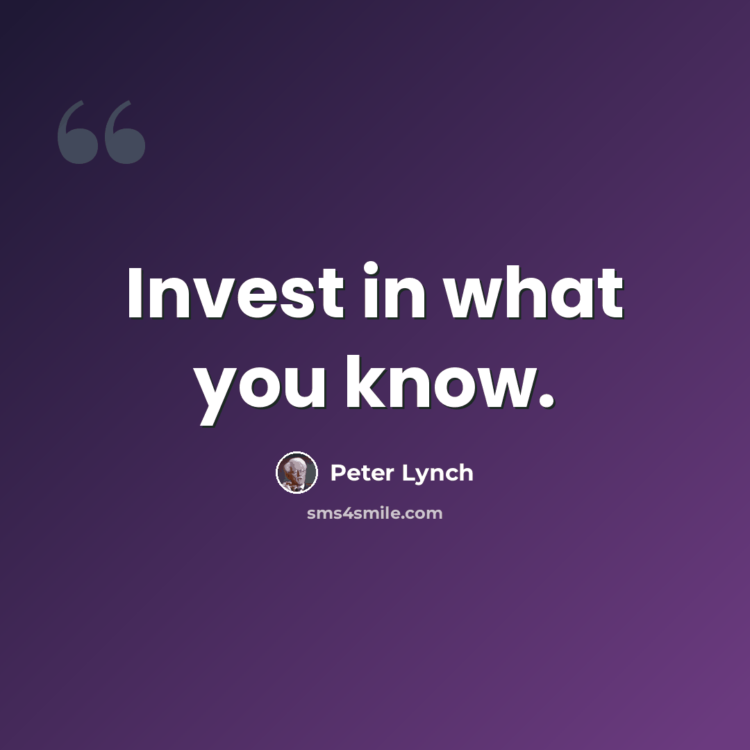 “Invest in what you know.” quote by Peter Lynch