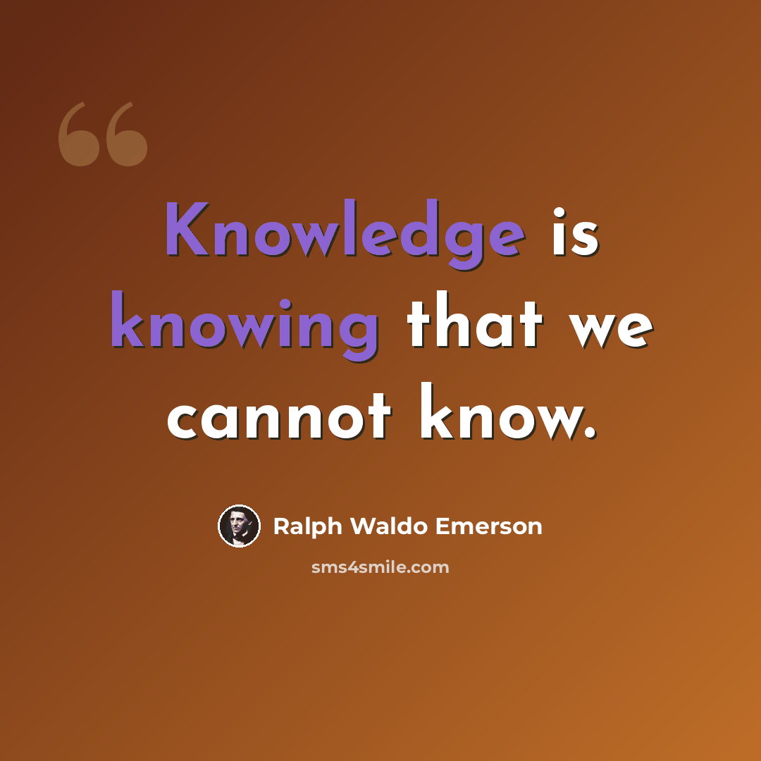 “Knowledge is knowing that we cannot know.” quote by Ralph Waldo Emerson