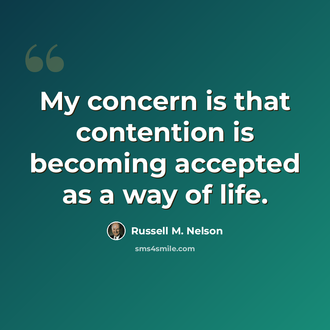 “My concern is that contention is becoming accepted as a way of life.” quote by Russell M. Nelson